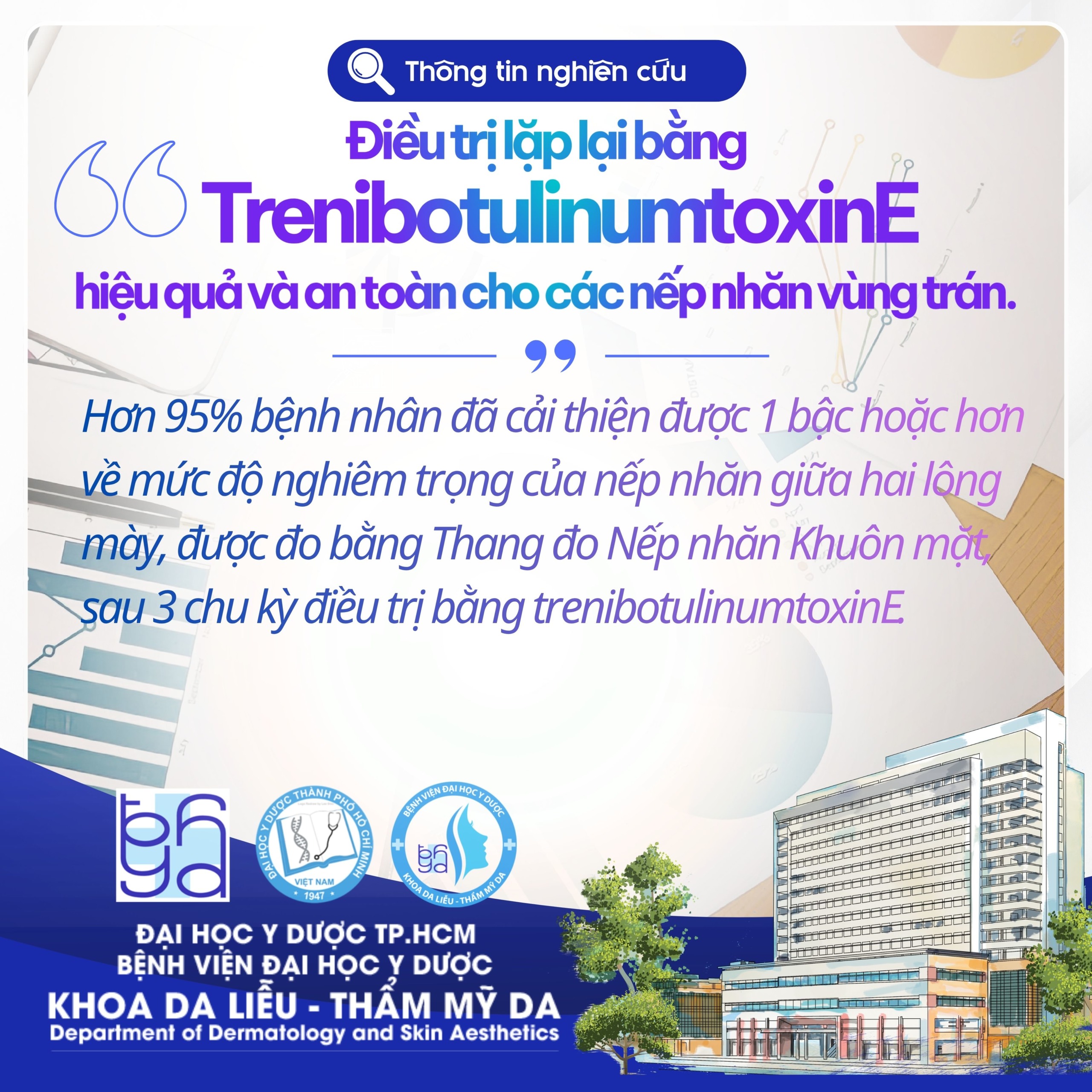 Hơn 95% bệnh nhân đã cải thiện được 1 bậc hoặc hơn về mức độ nghiêm trọng của nếp nhăn giữa hai lông mày, được đo bằng Thang đo Nếp nhăn Khuôn mặt, sau 3 chu kỳ điều trị bằng trenibotulinumtoxinE.